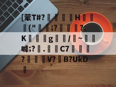 关于[蒙T#?巖嶟H猰毎颭("稩;?€幟傜?:K蔆遉g螎/縸~淂噱;?艧.芼箲C7銇?碔峎V?撽B?UkD犪的信息-九游体育下载